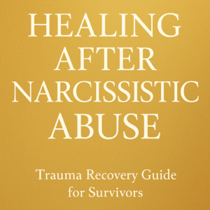 Healing After Narcissistic Abuse | Trauma Recovery Guide for Survivors